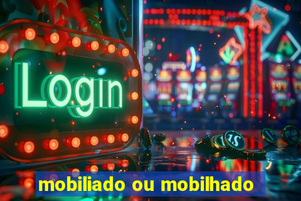 mobiliado ou mobilhado